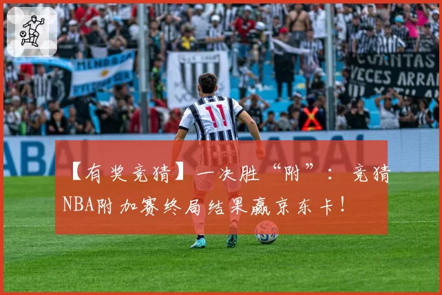 【有奖竞猜】一决胜“附”：竞猜NBA附加赛终局结果赢京东卡！