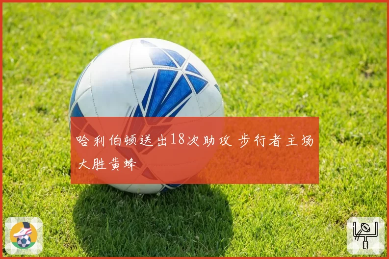 哈利伯顿送出18次助攻 步行者主场大胜黄蜂